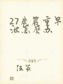 27岁严重早些泄怎么办