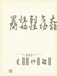 男性到多大年龄开始性功能减退