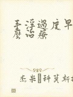 手浮过度早射怎么治疗