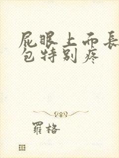 屁眼上面长了个包特别疼