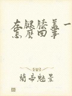 左腿膝盖一直疼怎么回事