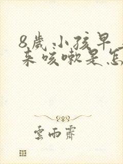 8岁小孩早上起来咳嗽是怎么回事