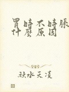 胃时不时胀疼是什么原因