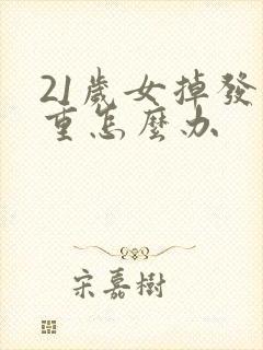 21岁女掉发严重怎么办