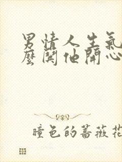 男情人生气了怎么哄他开心的句子