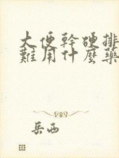 大便干硬排便困难用什么药