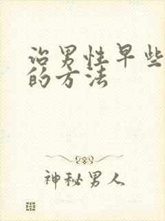 治男性早些泄好的方法