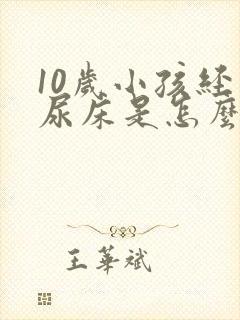 10岁小孩经常尿床是怎么回事