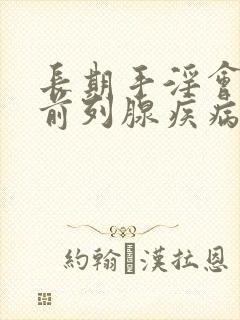 长期手淫会导致前列腺疾病吗