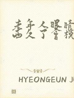 老年人眼睛看东西久了会模糊