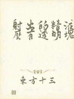 射出的精液为什么有透明块呢