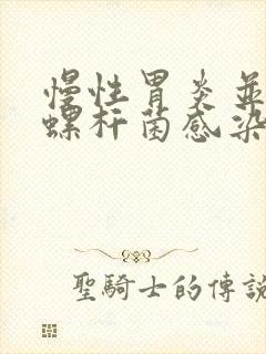 慢性胃炎并幽门螺杆菌感染