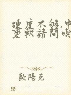 硬度不够,中途变软请问吃什么药