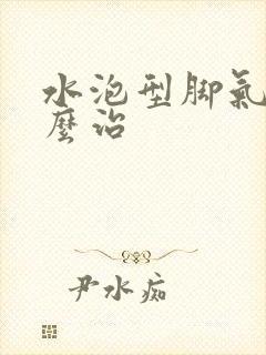 水泡型脚气该怎么治