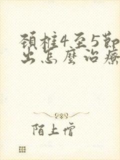 颈椎4至5节突出怎么治疗