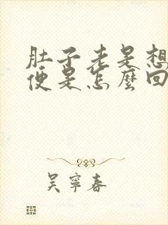 肚子老是想拉大便是怎么回事