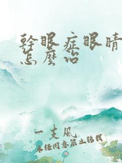 干眼症眼睛模糊怎么治