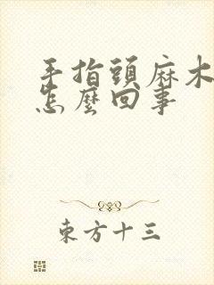 手指头麻木的是怎么回事