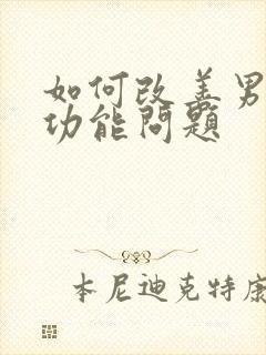 如何改善男性性功能问题