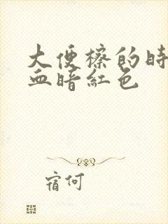 大便檫的时候带血暗红色