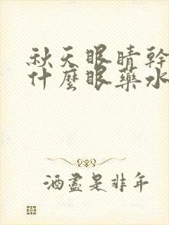 秋天眼睛干痒用什么眼药水