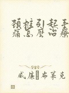 颈椎引起手麻手痛怎么治疗