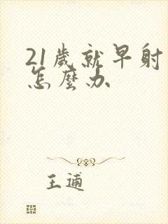 21岁就早射了怎么办