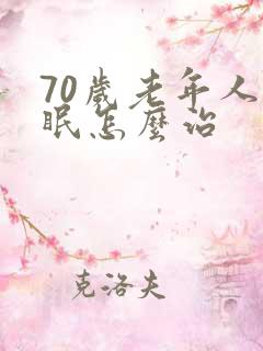 70岁老年人失眠怎么治