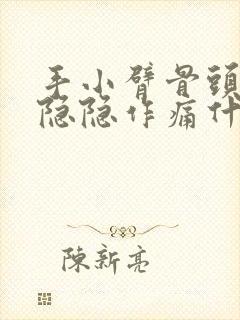 手小臂骨头里面隐隐作痛什么原因