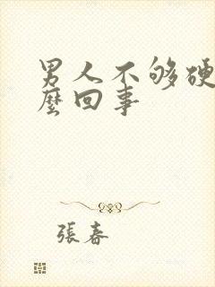 男人不够硬是怎么回事