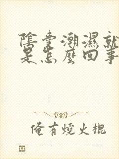 阴囊潮湿就会痒是怎么回事