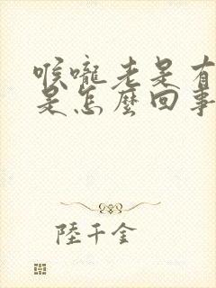 喉咙老是有老痰是怎么回事