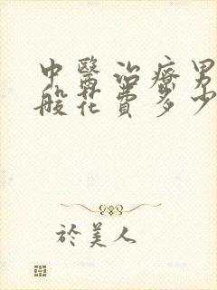 中医治疗男科一般花费多少钱