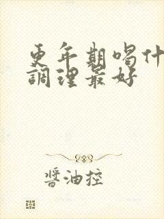 更年期喝什么药调理最好