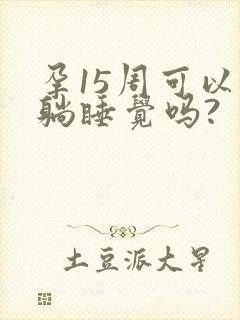 孕15周可以平躺睡觉吗?