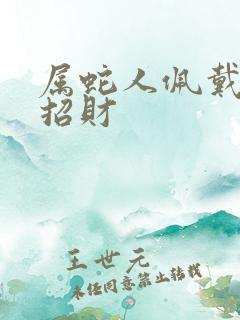 属蛇人佩戴什么招财