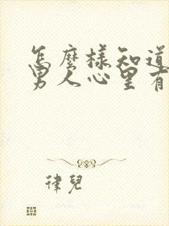 怎么样知道一个男人心里有没有你