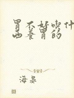 胃不好吃什么东西养胃的