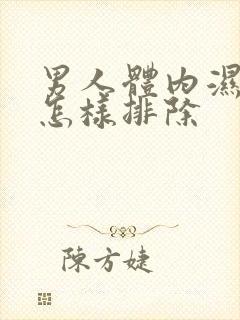 男人体内湿气重怎样排除