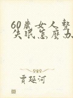 60岁女人整夜失眠怎么办