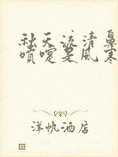 秋天流清鼻涕打喷嚏是风寒还是风热感冒