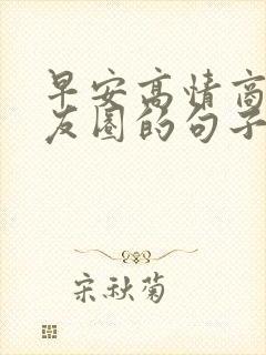 早安高情商发朋友圈的句子