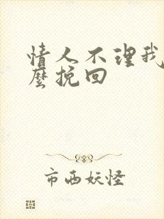 情人不理我了怎么挽回