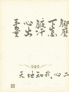 手心腋下脚心大量出汗怎么治