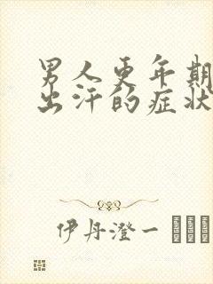 男人更年期潮热出汗的症状