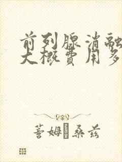 前列腺消融手术大概费用多少钱