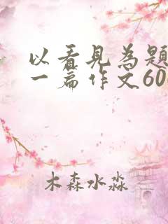 以看见为题目写一篇作文600字