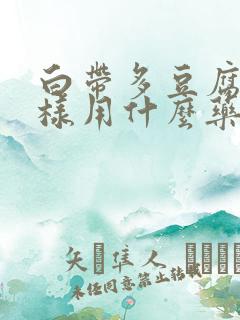 白带多豆腐渣一样用什么药治疗