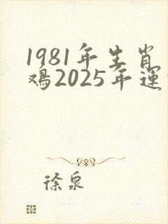 1981年生肖鸡2025年运势及运程