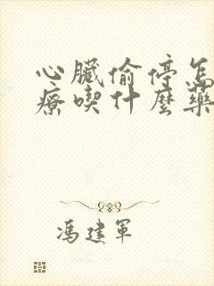 心脏偷停怎么治疗吃什么药